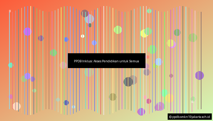 PPDB Inklusi: Akses Pendidikan untuk Semua