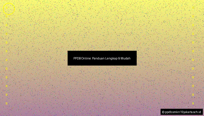 PPDB Online: Panduan Lengkap & Mudah