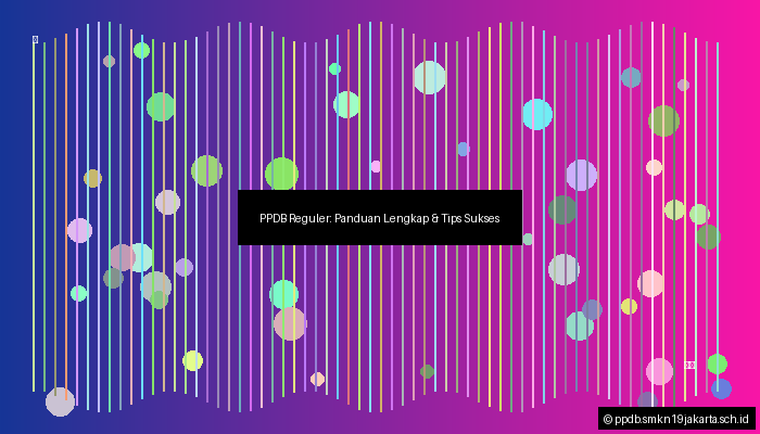 PPDB Reguler: Panduan Lengkap & Tips Sukses