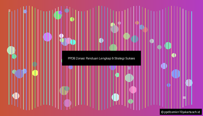 PPDB Zonasi: Panduan Lengkap & Strategi Sukses