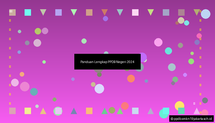 Panduan Lengkap PPDB Negeri 2024